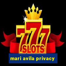 mari avila privacy